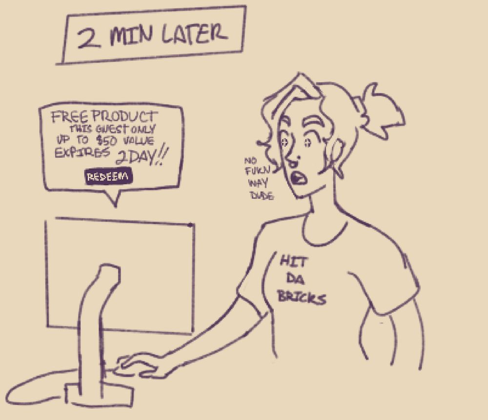 A header reads 2 MINUTES LATER. Sam is standing at a computer with the computer mouse in their hand. They’re staring, starry-eyed and slack jawed, at the computer, which tells them that this guest in particular has a coupon for a single free item with a value of up to $50. Their shirt reads “hit da bricks”. It is implied that they never actually changed their shirt since they are at work and actively performing job duties, so this is simply an ongoing gag. 