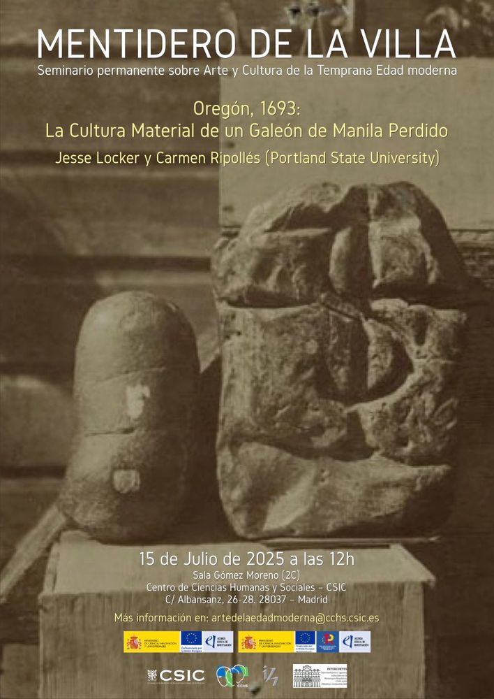 MENTIDERO DE LA VILLA 
Seminario permanente sobre Arte y Cultura de la Temprana Edad moderna
Oregón, 1693: La Cultura Material de un Galeón de Manila Perdido
Jesse Locker y Carmen Ripollés (Portland State University)
15 de Julio de 2025 a las 12h
Sala Gómez Moreno (2C)
Centro de Ciencias Humanas y Sociales - CSIC
C/ Albansanz, 26-28. 28037 - Madrid
Más información en: artedelaedadmoderna@cchs.csic.es