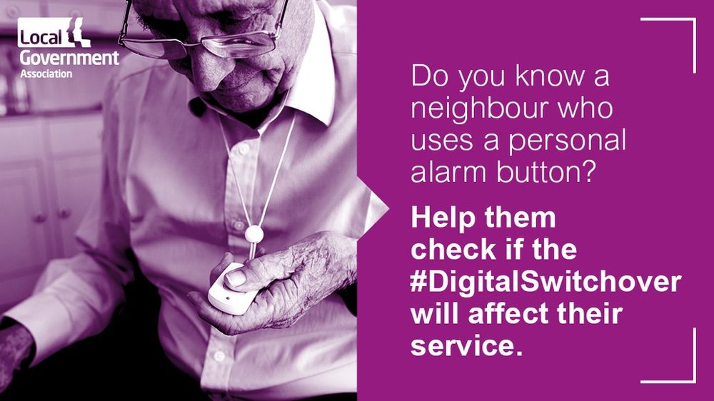 A purple hued image of an older person with glasses looking down at a pendant alarm he is wearing round his neck and holding with his hand. On the right the text do you know a neighbour who uses a personal alarm? help them check if the #DigitalSwitchover will affect their service.