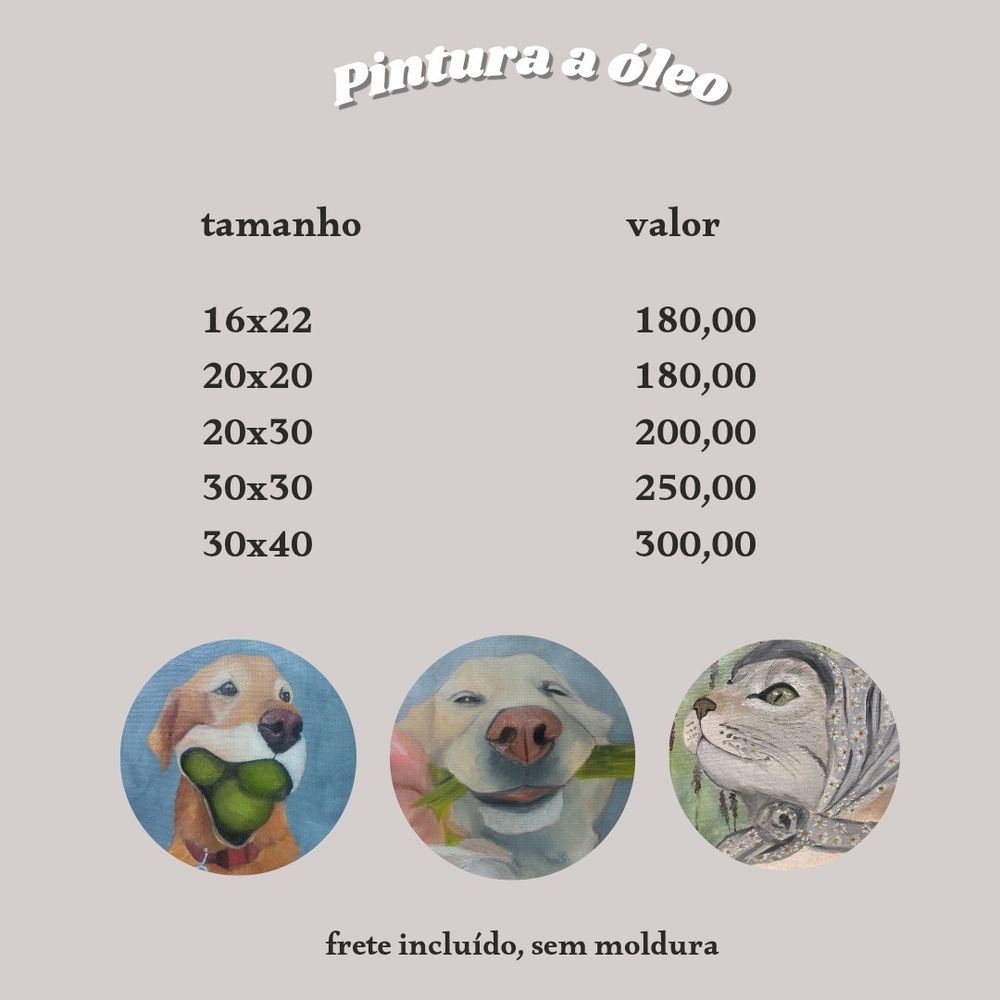 pintura a óleo
tamanho • valor
16x22 • 180,00
20x20 • 180,00
20x30 • 200,00
30x30 • 250,00
30x40 • 300,00

três molduras circulares com pinturas de dois cães e um gato

frete incluído, sem moldura 