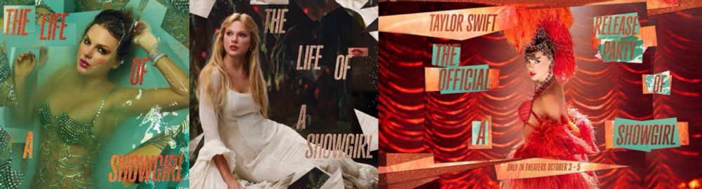 The Life of a Showgirl collage. The first picture is the album cover which  shows Taylor Swift in a bathtub of pale blue water, wearing a sparkly silver top, with text 'THE LIFE OF A SHOWGIRL' overlaid. The middle picture features Taylor Swift in a white, flowing dress, seated against a dark, fragmented background, with the album title 'THE LIFE OF A SHOWGIRL' in cut-out letters. The right picture is for the official release party of the life of a show girl which showsTaylor Swift from behind, in a dramatic red feathered costume and headpiece, looking over her shoulder, with promotional text 'TAYLOR SWIFT THE OFFICIAL RELEASE PARTY OF A SHOWGIRL ONLY IN THEATERS OCTOBER 3-5' overlaid on a red, curtained stage background. 