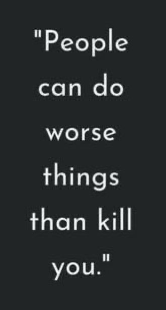White text on a lack background that says “they can do worse things than kill you”