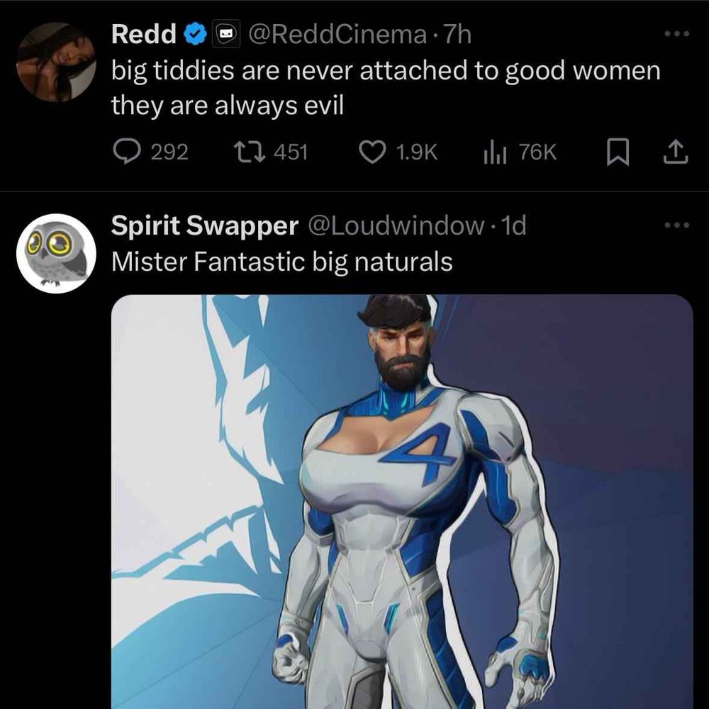 Two tweets in a row. The first one from @ ReddCinema says ‘big tiddies are never attached to good women they are always evil’ and the second one from @ Loudwindow says ‘Mister Fantastic big naturals’ with a shoop of his Marvel Rivals design to have such on display.