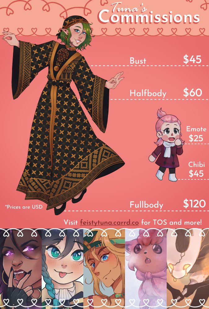 Tuna's commissions sheet. 
Bust $45
Halfbody $60
Fullbody $120
Emote $25
Chibi $45

Visit their site for TOS +more info!