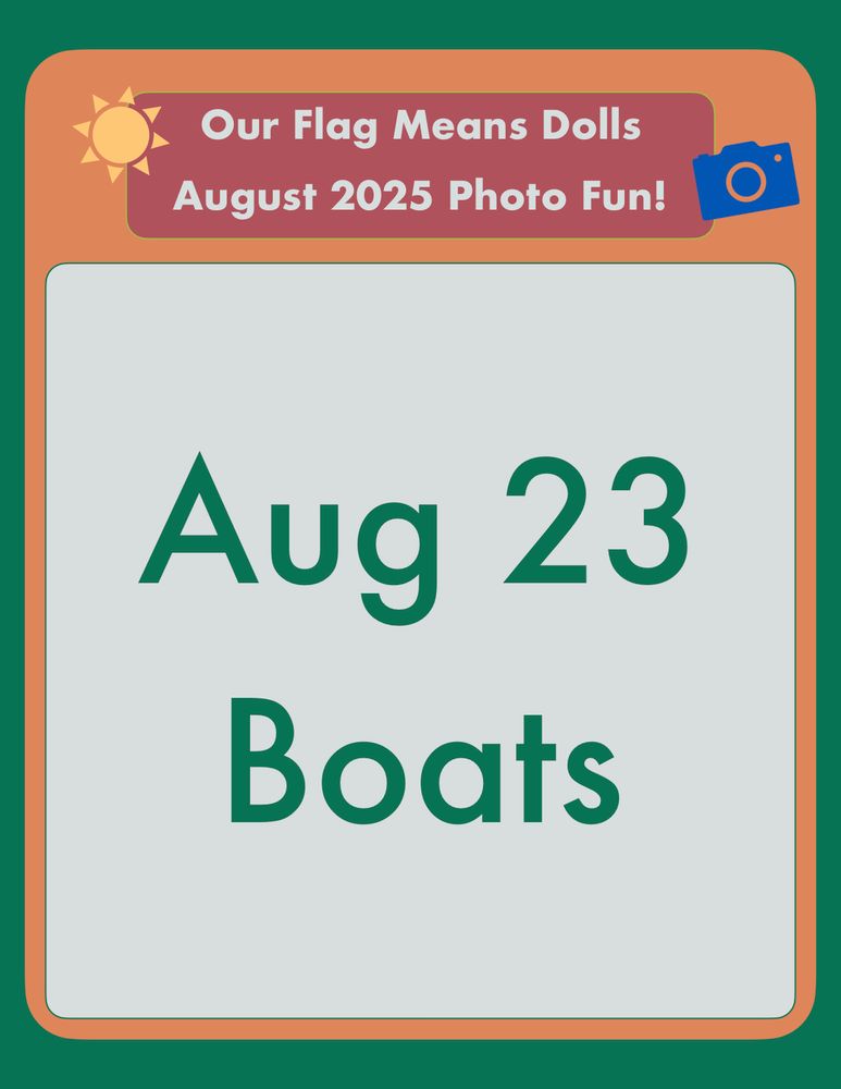 Our Flag Means Dolls
August 2025 Photo Fun!
Aug 23
Boats