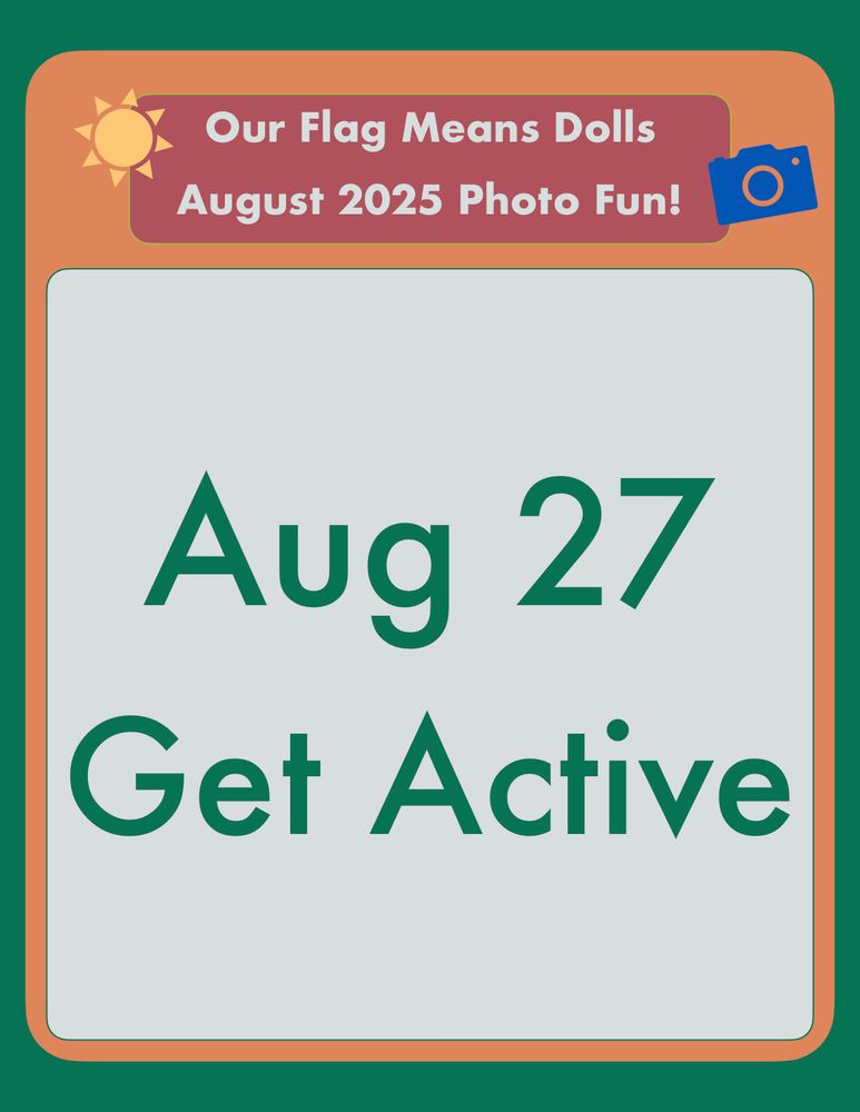 Our Flag Means Dolls
August 2025 Photo Fun!
Aug 27
Get Active