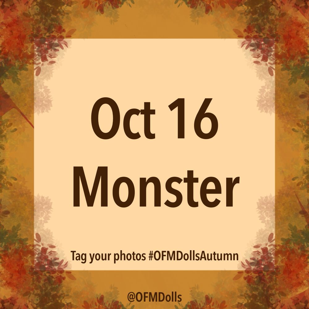 Oct 16
Monster
Tag your photos #OFMDollsAutumn
@OFMDolls