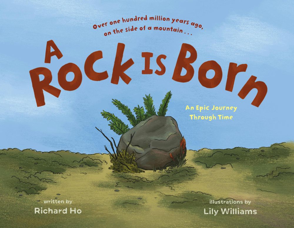 A picture book cover. The title is A Rock Is Born: An Epic Journey Through Time, written by Richard Ho, illustrations by Lily Williams. The cover depicts a rock in soil.
