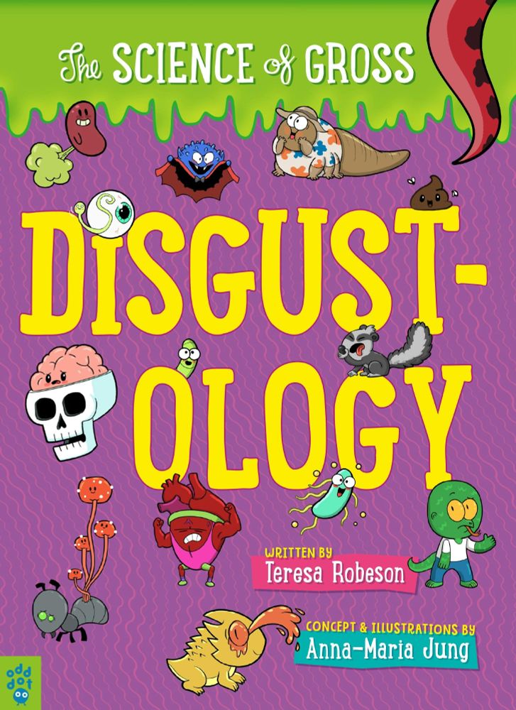 A book cover. The title is: The Science of Gross, Disgustology. Written by Teresa Robeson, concept & illustrations by Anna-Maria Jung. The cover depicts a number of creature and organisms we might consider gross, including slugs, a human brain, a lizard shooting blood out of its eyes, bacteria, the heart, etc. 