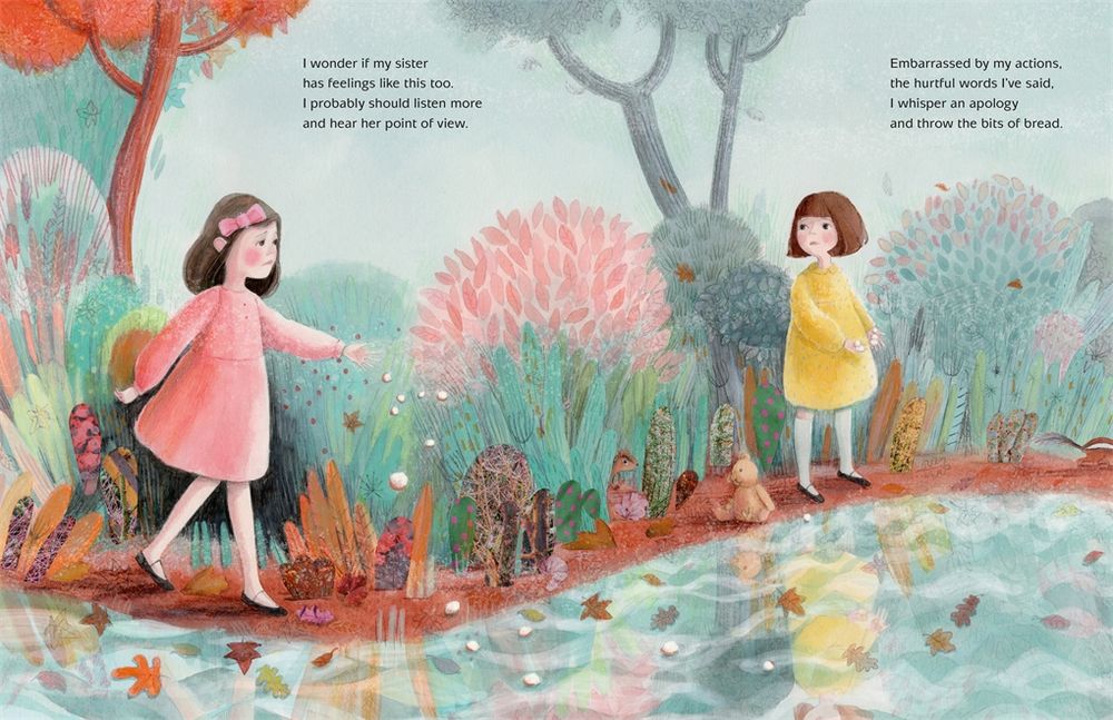 A page from the picture book Finding Forgiveness. Two sisters, one in a red/pink dress with dark hair and the other in a polka dot yellow dress with lighter brown hair, stand alongside a pond that reflects their images. The girl on the left in the pink dress is sprinkling bread crumbs into the water. 

Text reads: I wonder if my sister has feelings like this too. I probably should listen more and hear her point of view. Embarrassed by my actions, the hurtful words I've said, I whisper an apology and throw the bits of bread.