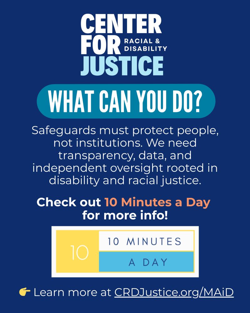 Blue background with the Center for Racial & Disability Justice logo and the heading “What Can You Do?” Text explains that safeguards must protect people, not institutions, and calls for transparency, data, and independent oversight rooted in disability and racial justice. Promotes the “10 Minutes a Day” resource and links to CRDJustice.org/MAiD.