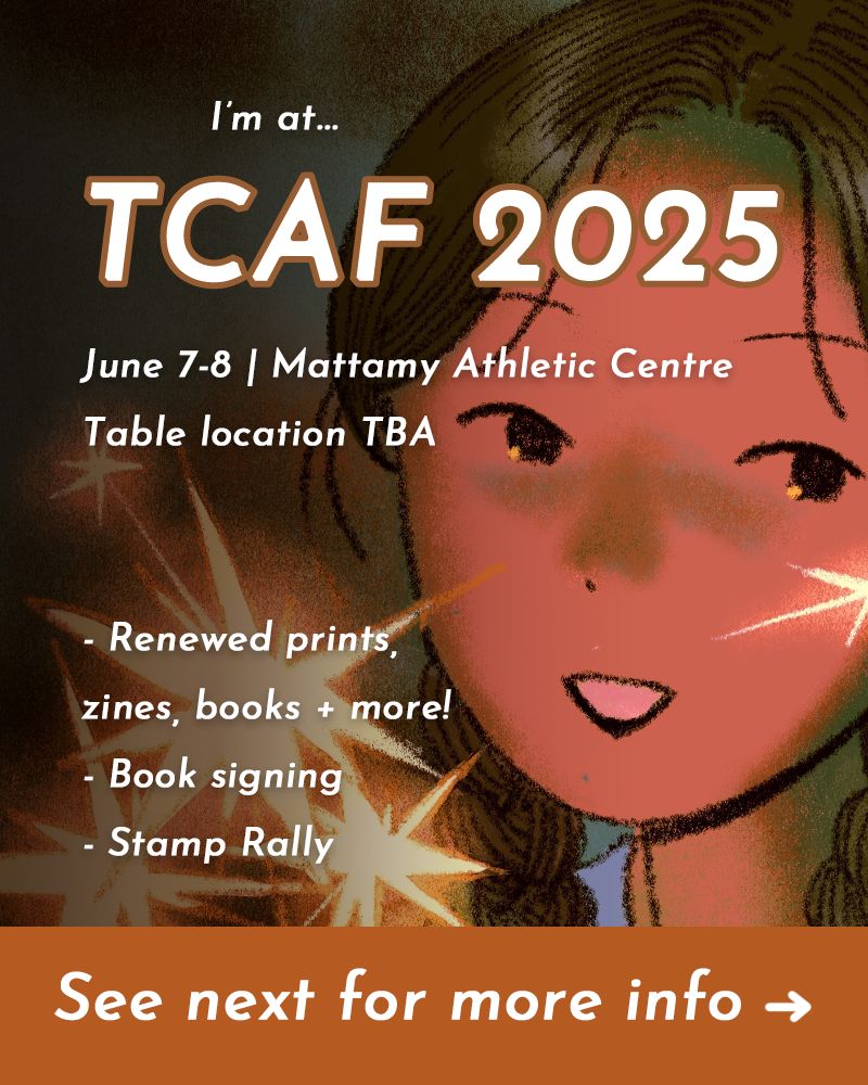 A graphic that reads "I'm at TCAF 2025, June 7-8 at the Mattamy Athletic Centre in Toronto, Canada. Renewed prints, zines, books + more! Book signing, and stamp rally. See next for more info."