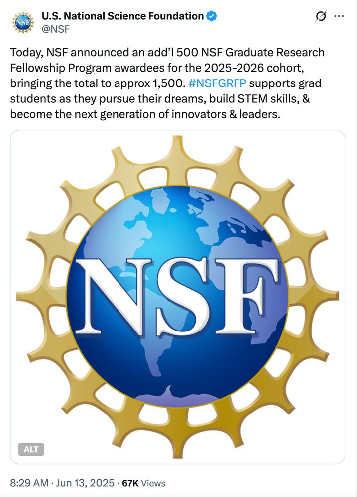 Screenshot of a tweet (on the website formerly known as Twitter) from the NSF which says "Today, NSF announced an add’l 500 NSF Graduate Research Fellowship Program awardees for the 2025-2026 cohort, bringing the total to approx 1,500. #NSFGRFP supports grad students as they pursue their dreams, build STEM skills, & become the next generation of innovators & leaders." 
