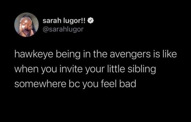 Screenshot of a post from @sarahlugor (platform unknown - probably Twitter) which says "hawkeye being in the avengers is like when you invite your little sibling somewhere because you feel bad"