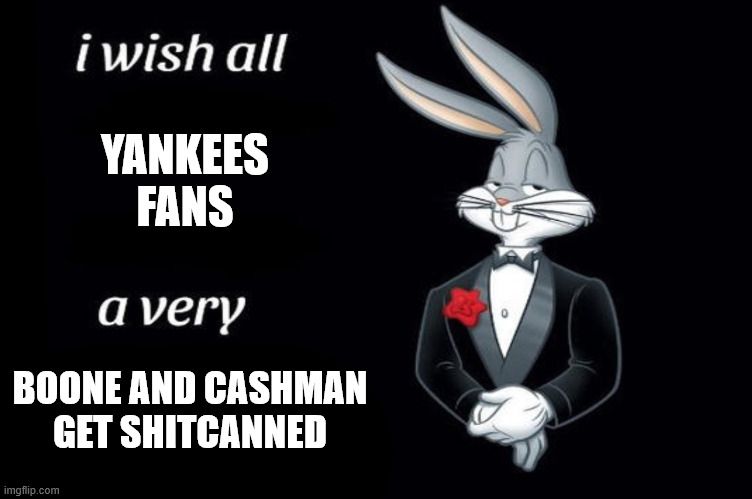 Bugs Bunny wearing a black tuxedo with a red flower, hands crossed over his abdomen and an aloof expression on his face. The caption at left is "I wish all Yankees fans a very Boone and Cashman get shitcanned."