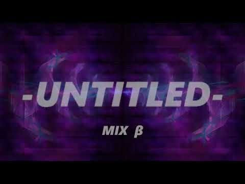 -ᴜɴᴛɪᴛʟᴇᴅ- | MIX β