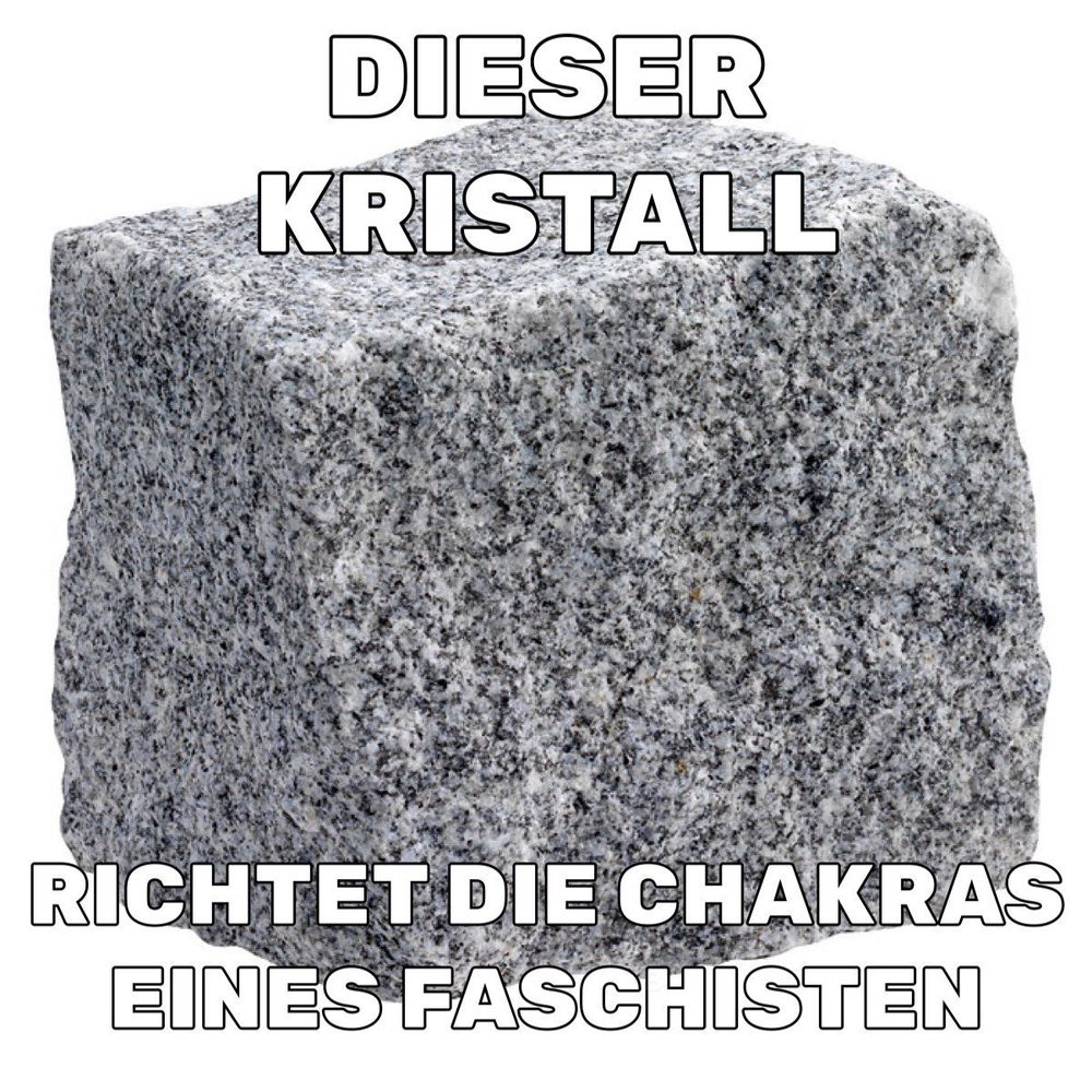 DIESER
 KRISTALL
 RICHTET DIE CHAKRAS
 EINES FASCHISTEN

Ein Pflasterstein 