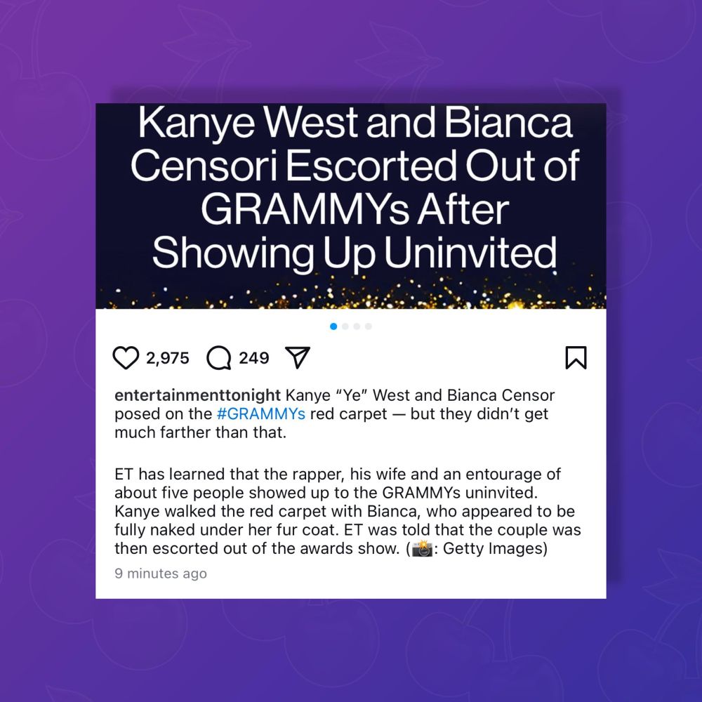 Entertainment Tonight via Instagram: 

“Kanye "Ye" West and Bianca Censor posed on the #GRAMMYs red carpet — but they didn't get much farther than that. ET has learned that the rapper, his wife and an entourage of about five people showed up to the GRAMMYs uninvited.
Kanye walked the red carpet with Bianca, who appeared to be fully naked under her fur coat. ET was told that the couple was then escorted out of the awards show.”