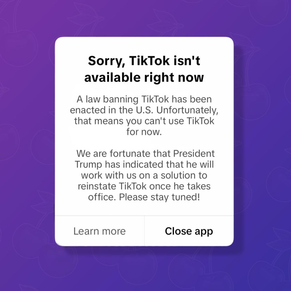 TikTok shares closing message:

“Sorry, TikTok isn't available right now
A law banning TikTok has been enacted in the U.S. Unfortunately, that means you can't use TikTok for now.
We are fortunate that President Trump has indicated that he will work with us on a solution to reinstate TikTok once he takes office. Please stay tuned!”