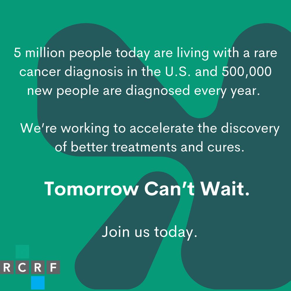 Green graphic with RCRF logo that reads, "5 million people today are living with a rare cancer diagnosis in the U.S. and 500,000 new people are diagnosed every year. We're working to accelerate the discovery of better treatments and cures. Tomorrow Can't Wait. Join us today." 
