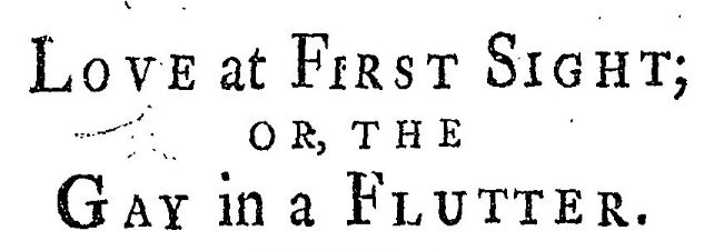Text: Love at First Sight; Or, The Gay in a Flutter