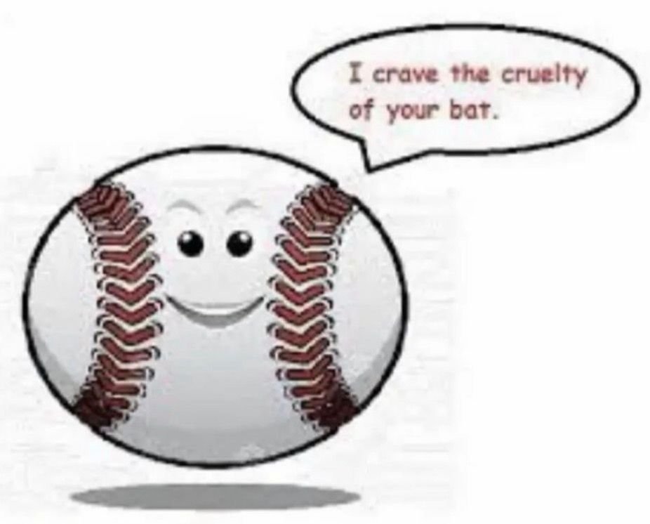 a cartoon baseball with a speech bubble saying i crave the cruelty of your bat