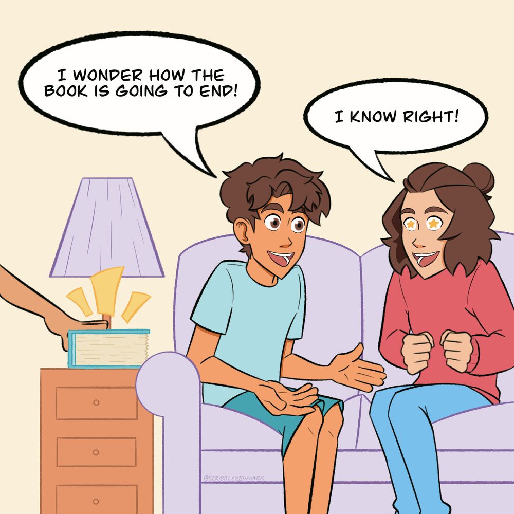 Panel 1

Layla and Hakeem sit on the the couch in the living room. Zayd reaches for a book on the side table.

Hakeem: I wonder how the book is going to end!

Layla: I know right!