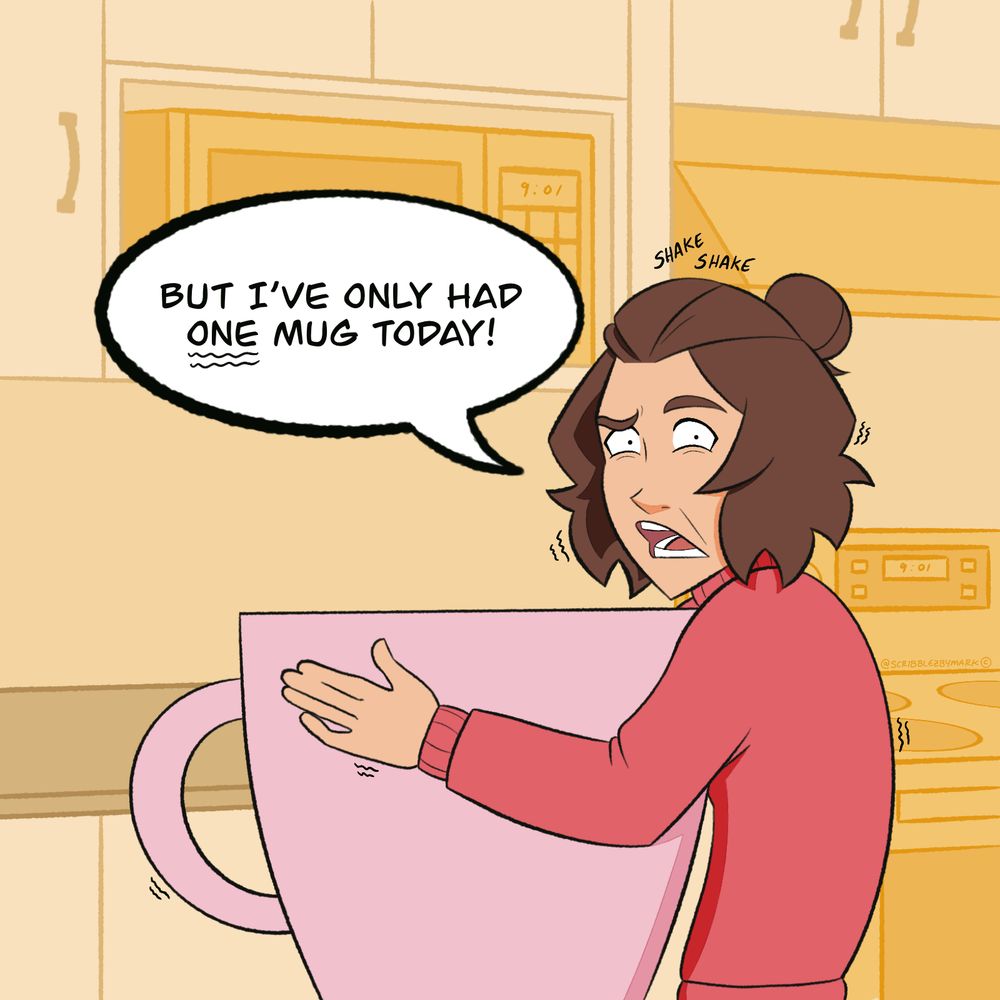 Panel 4

Layla shakes as she clutches her comically large mug. The mug is almost half the size of her body.

Layla: But I’ve only had one mug today!