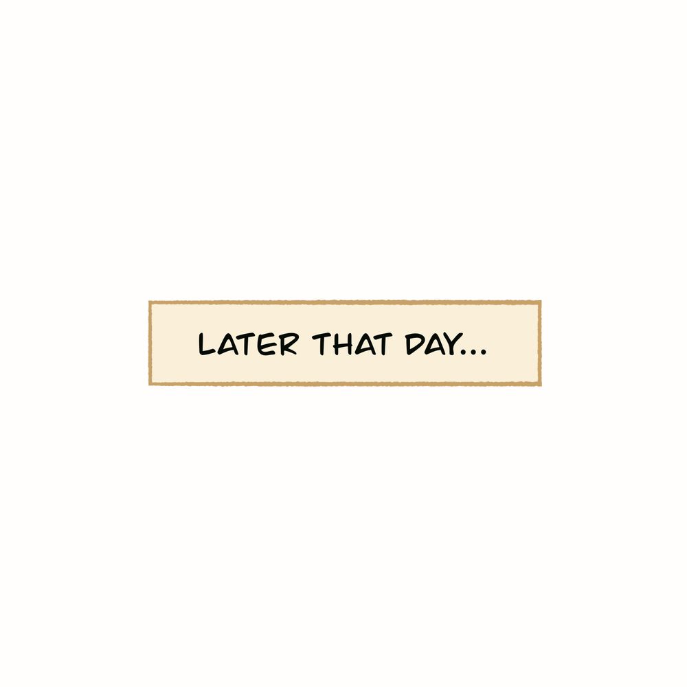 Panel 8: Later that day…
