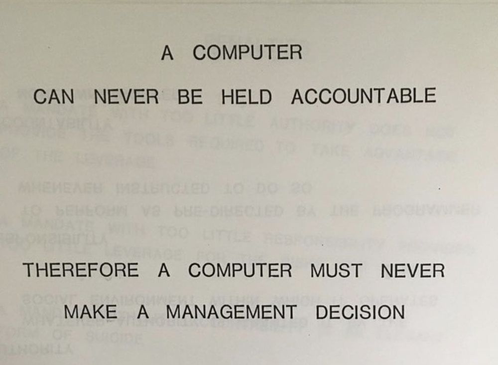 A computer can never be held accountable

Therefore a computer must never make a management decision