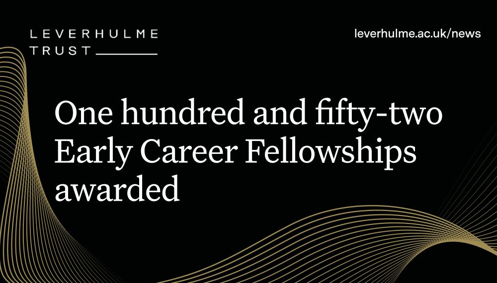 Black background with gold swirls. One hundred and fifty-two Early Career Fellowships awarded. Leverhulme Trust logo, URL: leverhulme.ac.uk/news