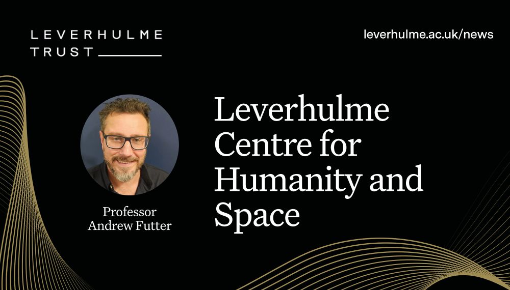 White writing against a black background with gold swirls: ‘Leverhulme Centre for Humanity and Space’. Circle cropped headshot of Professor Andrew Futter, Leverhulme Trust logo and URL leverhulme.ac.uk/news