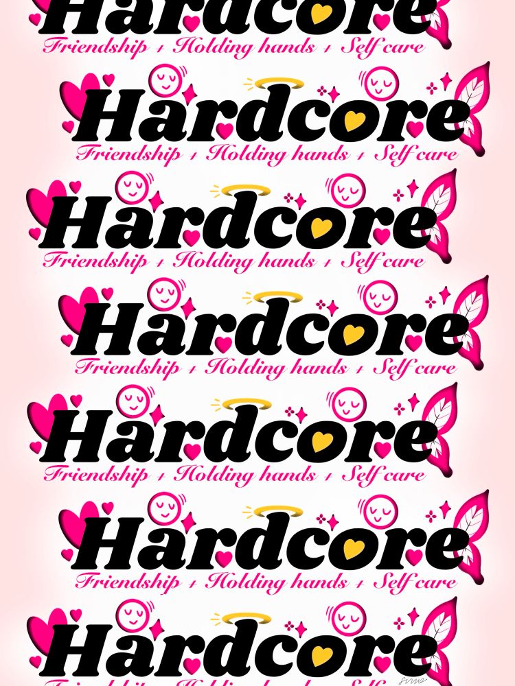 ID: staggered black words fill the page. They all say “hardcore” with cutesy pink smileys, hearts and butterfly wings around it and a halo around the “d.” The text underneath reads “friendship + holding hands + self care.”