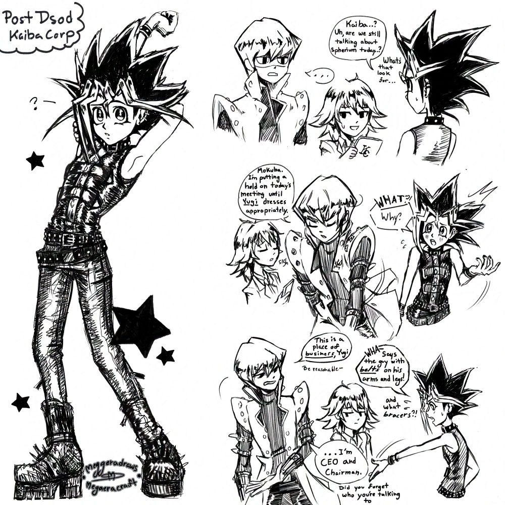 A Yu-Gi-Oh Fan comic by Megaera, Yugi, Kaiba, and Mokuba are depicted older after the Dark Side of Dimensions Movie cannon. First panel describes the location being at Kaiba Corp and shows Yugi wearing his old belted tank top, usual choker, double belts, leather pants, and spiked boots. Second panel Kaiba stares at him in disbelief over his choice in work clothes. Mokuba looks as though he knows what his brother is about to say. Yugi notices Kaiba and says, "Kaiba..? Uh, are we still talking about spherium today..? What's that look for..." Third Panel, Kaiba turns away from Yugi, ignoring him, and addresses Mokuba saying, " Mokuba. I'm putting a hold on today's meeting until Yugi dresses appropriately." Mokuba sighs in response.  Yugi looks surprised and exclaims, "WHAT?! Why?" Fourth panel, Kaiba half turns back to Yugi with a disgusted face and replies, "This is a place of business, Yugi. Be reasonable." Yugi gestures toward Kaiba's usual clothes and retorts, "WHA- Says the guy with belts on his arms and legs! And what bracers?" Mokuba is side eyeing his brother's belts on said arms, silently agreeing with Yugi. Kaiba responds, "... I'm CEO and Chairman. Did you forget who you're talking to."