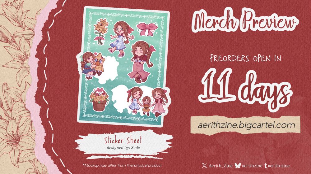 A Merch Preview spotlight also announcing that preorders will open in 11 days. Beneath the announcement is a link to the shop: aerithzine.bigcartel.com

This merch preview is a sticker sheet designed by Soda. The sheet has individual stickers of Child, Teen, and Adult Aerith, one of the three Aeriths together, and a few of flowers and bows.