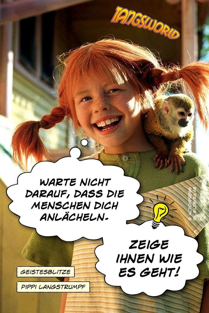 Auf dem Foto ist Pippi Langstrumpf mit ihrem Affen Herr Nilsson zu sehen. Darunter steht in Sprechblasen:
"Warte nicht darauf, dass die Menschen dich anlächeln. Zeige ihnen, wie es geht!"