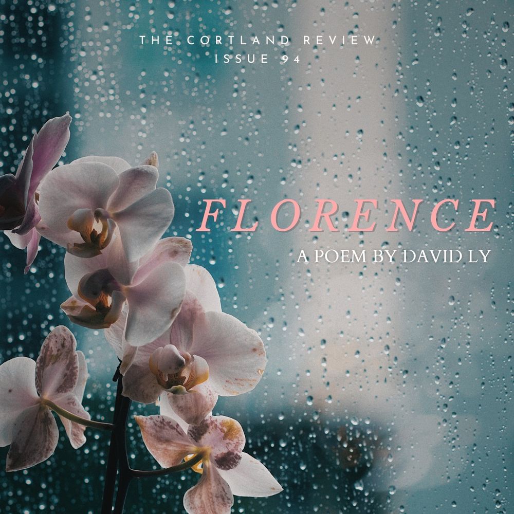 A close-up image of soft, pale orchids pressed against a rain-speckled window. The text on the image reads: “The Cortland Review, Issue 94 – New Poem: Florence by David Ly.” The mood is gentle and reflective, evoking the emotional resonance of music and poetry.