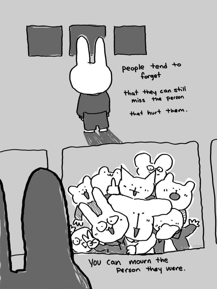 people tend to forget
that they can still miss the person 
that hurt them.

you can mourn the person they were.