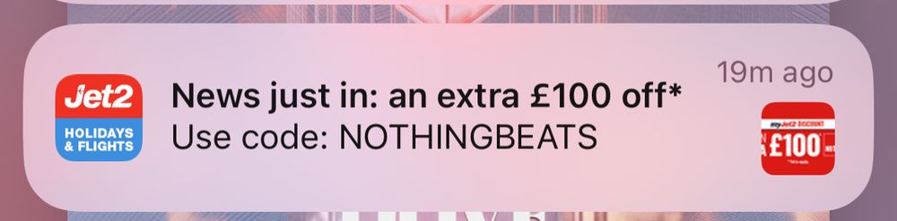 Notification from the Jet2 app which says: “News just in: an extra £100 off. Use code: NOTHINGBEATS”