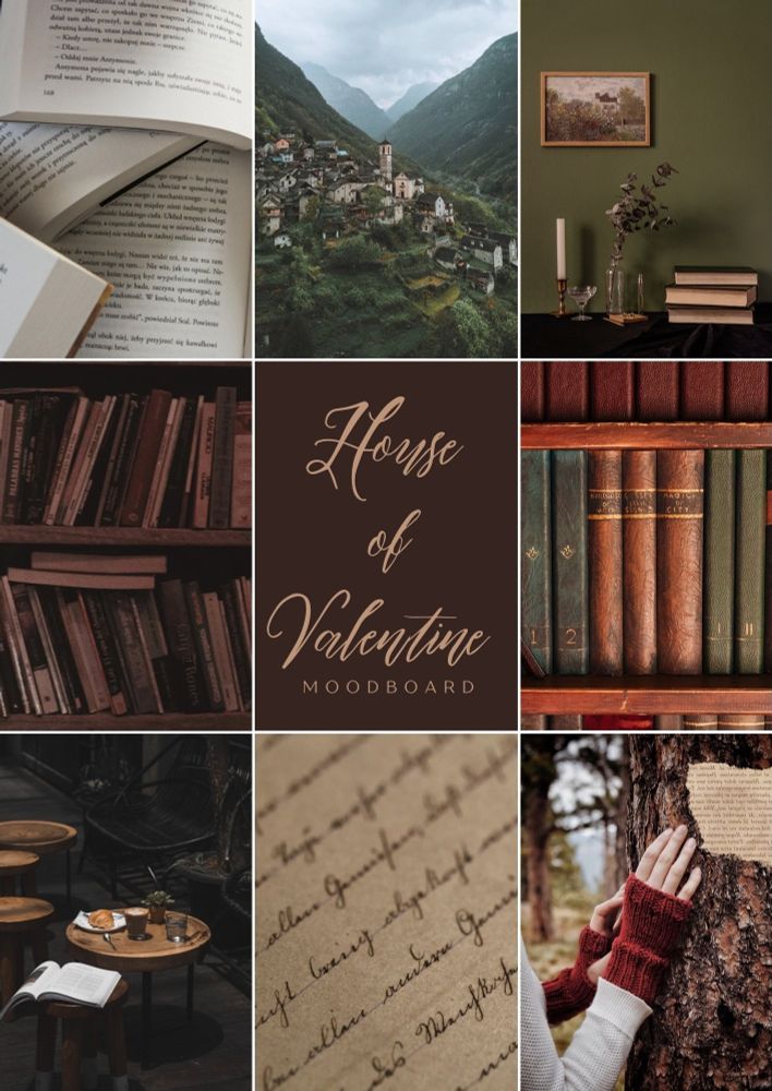 A moodboard with a cozy, vintage aesthetic labeled ‘House of Valentine Moodboard’ at the center in elegant cursive text. Surrounding it are nine sections:
	1.	Open books with text in a serif font, layered on each other.
	2.	A picturesque village nestled in a lush green valley surrounded by mountains.
	3.	A minimalistic green wall with a framed painting, books, and candles arranged neatly on a table.
	4.	A wooden bookshelf filled with old, worn books in dim lighting.
	5.	Close-up of antique books with leather-bound covers in shades of green and brown, with visible gold detailing on the spines.
	6.	A café setting with small wooden tables, coffee, pastries, and an open book resting on one of the tables.
	7.	Handwritten text on sepia-toned paper, evoking a sense of nostalgia.
	8.	A person wearing red knit fingerless gloves and a cream sweater, touching a tree trunk with an attached piece of text. 

The centersquare says house of valentine mood board