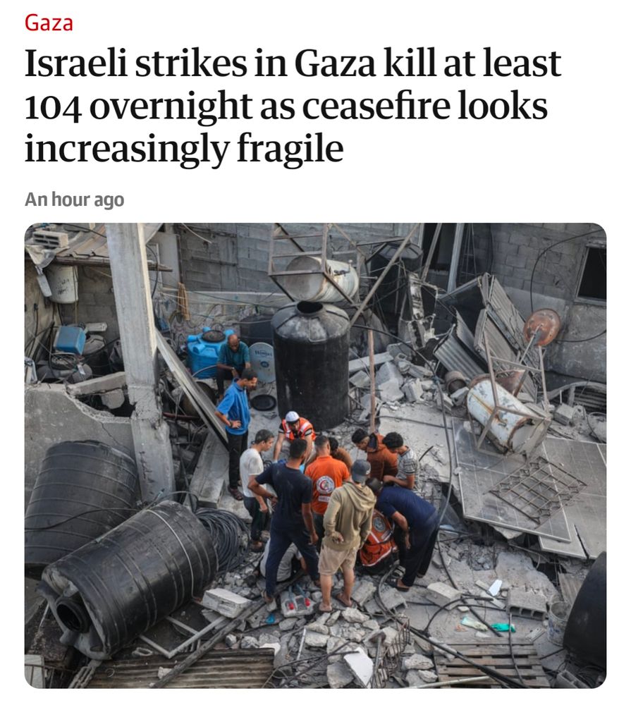 Guardian headline: Israeli strikes in Gaza kill at least 104 overnight as ceasefire looks increasingly fragile
