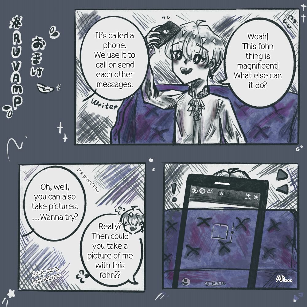 A bonus comic for R U VAMP!

In the mansion’s library, Zephyr is holding a phone with an excited expression.

(A bit about Zephyr; this adorable self-proclaimed vampire has short hair with bangs, an upside-down cross earring on one ear, and is dressed in an old-fashioned shirt.)

Writer: It’s called a phone. We use it to call or send each other messages.
Zephyr: Woah! This fohn thing is magnificent! What else can it do?
Writer: Oh, well, you can also take pictures. …Wanna try?
Zephyr: Really? Then could you take a picture of me with this fohn??
Writer: Sure, sure, let me just—

The final panel shows the phone’s screen on the camera app, but instead of Zephyr, only the sofa is visible.