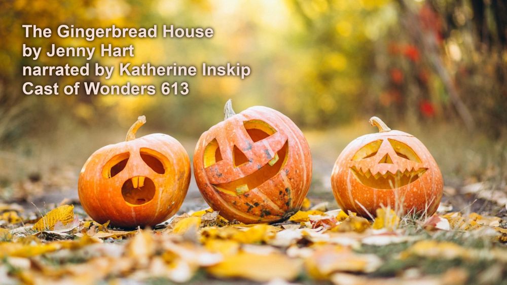 Cast of Wonders 613: The Gingerbread House

Author : Jenny Hart
Narrator : Katherine Inskip
Hosts : Katherine Inskip and Laura Pearlman
Audio Producer : Jeremy Carter

Cast of Wonders 613: The Gingerbread House is a Cast of Wonders original.

Content Warning: Off-screen death