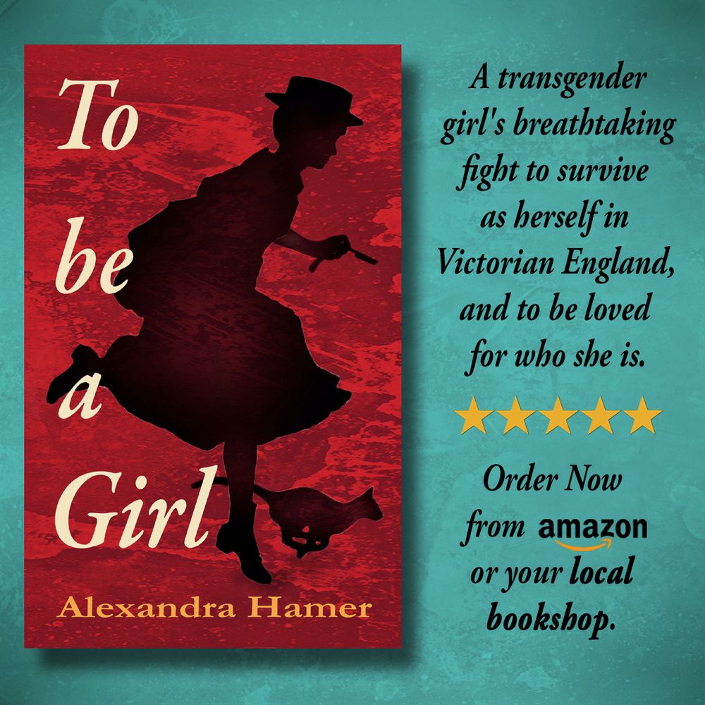 A Picture of the cover of To Be A Girl by Alexandra Hamer. The cover is red, with a silhouette of a young woman in Victorian clothes and a cat running. The woman has a cut-throat razor in her hand. The text reads: "A transgender girl's breathtaking fight to survive as herself in Victorian England and to be loved for who she is. Order now from Amazon or your local bookshop.
