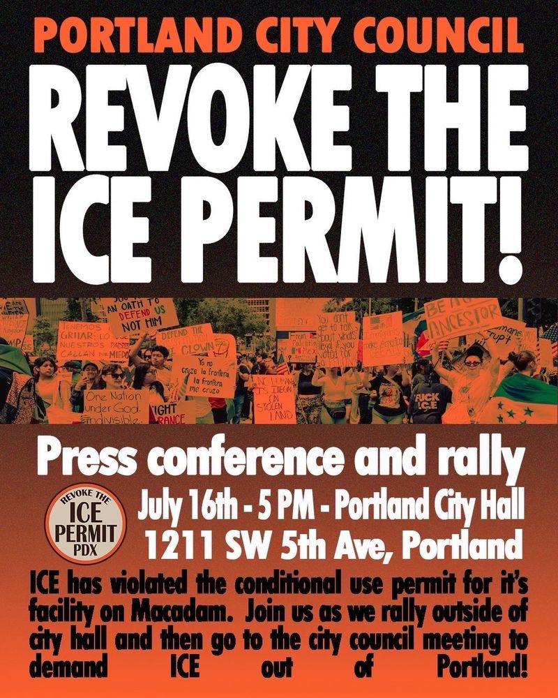Revoke the ICE Permit PDX 

Press conference and rally
July 16th at 5 pm at Portland City Hall
1211 SW 5th Ave, Portland OR

ICE has violated the conditional use permit for its facility on Macadam. Join us as we rally outside city hall and then go the the city council meeting and demand ICE out of Portland!