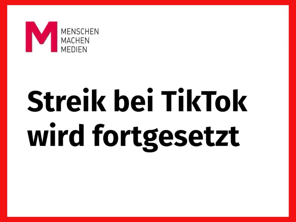 M
MENSCHEN
MACHEN
MEDIEN

Streik bei TikTok
wird fortgesetzt 