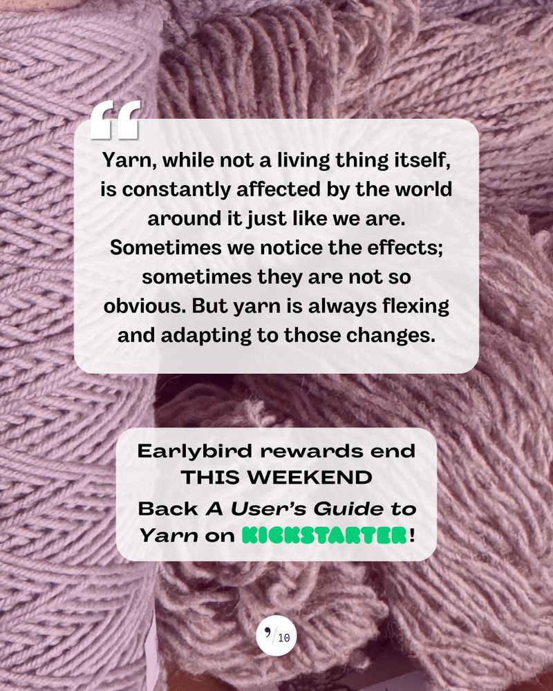 Against a background of pinkish yarn, a quote from the book: "Yarn, while not a living thing itself, is constantly affected by the world around it just like we are. Sometimes we notice the effects, sometimes they are not so obvious. But yarn is always flexing and adapting to those changes." Below it, the text: Earlybird rewards end THIS WEEKEND. Back A User's Guide to Yarn on Kickstarter!