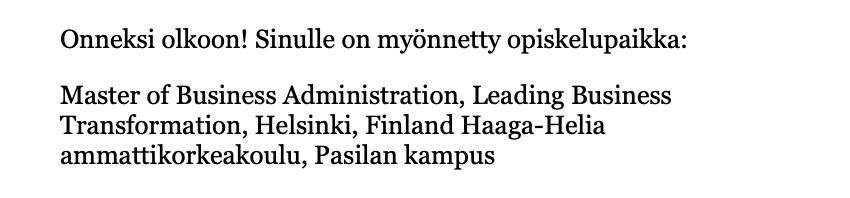 Teksti: Onneksi olkoon! Sinulle on myönnetty opiskelupaikka:
Master of Business Administration, Leading Business Transformation, Helsinki, Finland Haaga-Helia ammattikorkeakoulu, Pasilan kampus