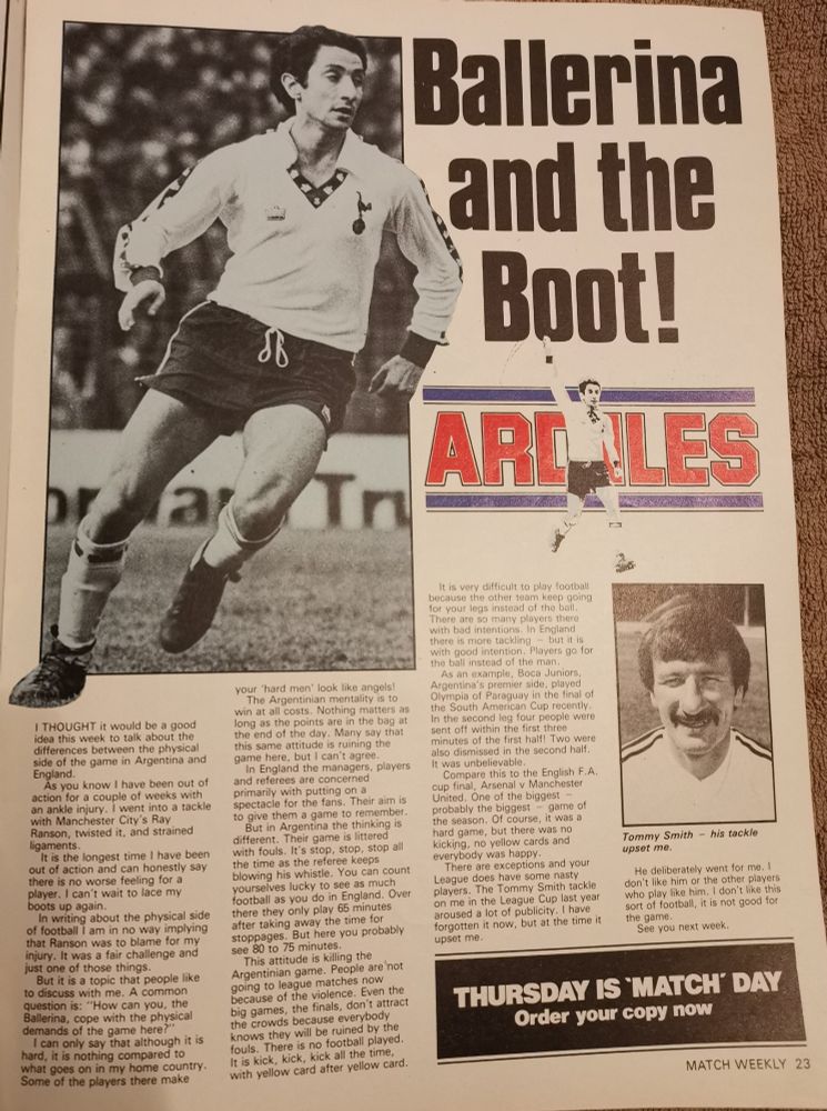 Page 23 - Ossie Ardiles compares the physicality of football games in both Argentinian and English football in his weekly column. He determines that whilst English football is tough, it is fair, unlike the "win at all costs" gamesmanship mentality in his home country.