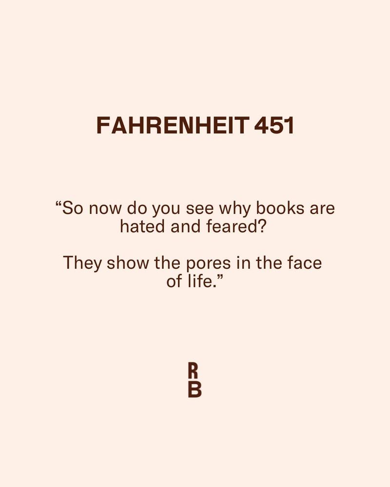 Farhrenheit 451

"So now do you see why books are hated and feared?

They show the pores in the face of life."